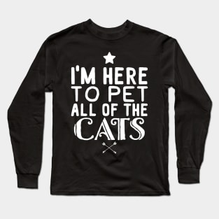 I'm here to pet all of the cats Long Sleeve T-Shirt